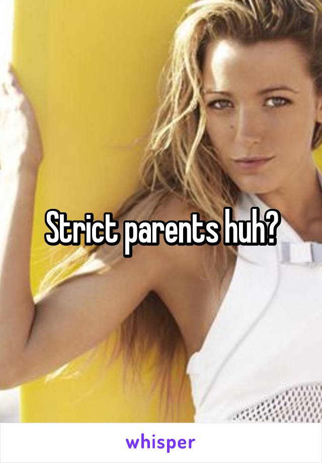 Strict parents huh?