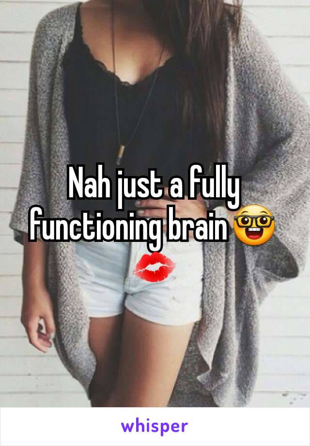 Nah just a fully functioning brain🤓💋
