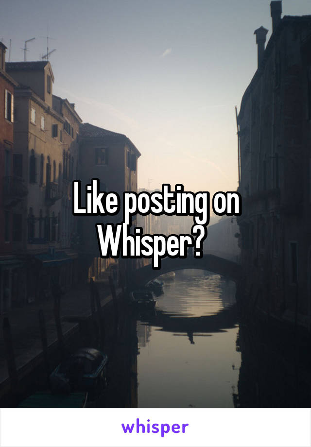 Like posting on Whisper?  