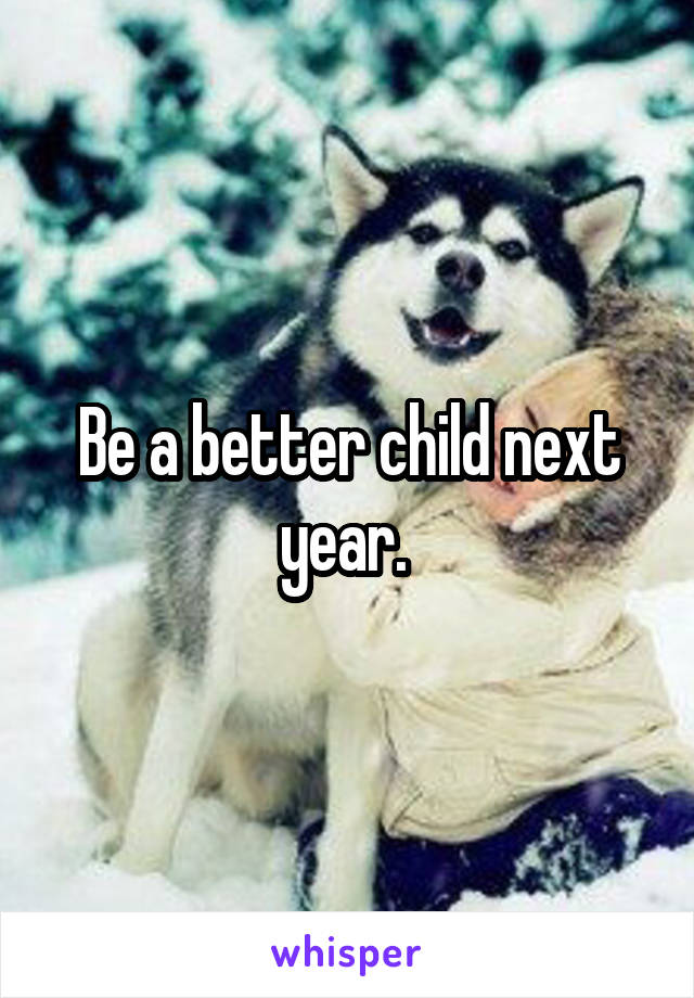 Be a better child next year. 