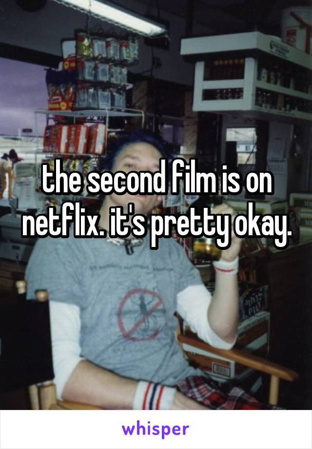 the second film is on netflix. it's pretty okay. 