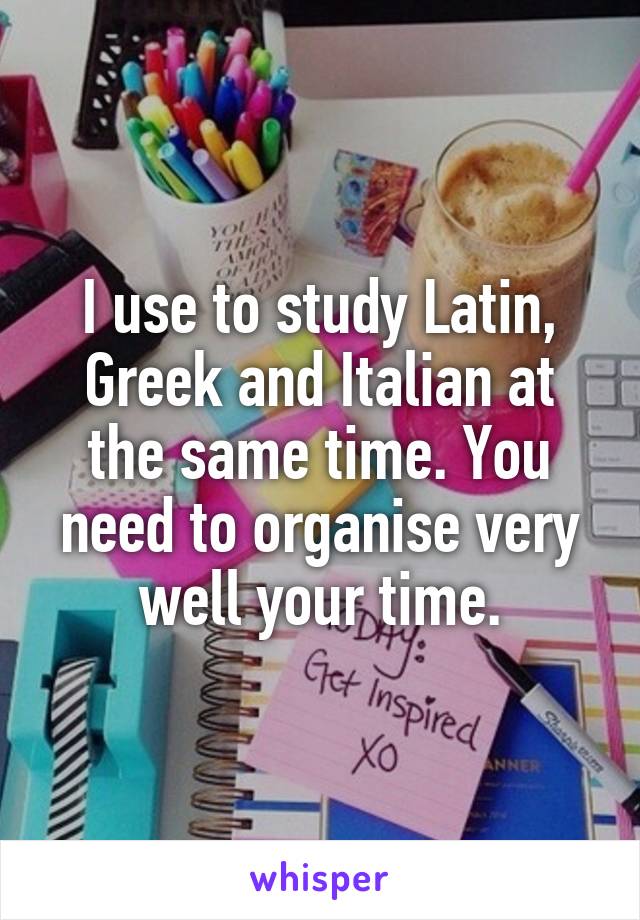 I use to study Latin, Greek and Italian at the same time. You need to organise very well your time.