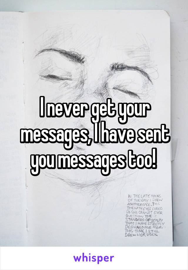 I never get your messages, I have sent you messages too! 