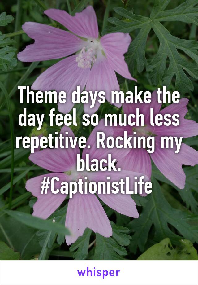 Theme days make the day feel so much less repetitive. Rocking my black.
#CaptionistLife 
