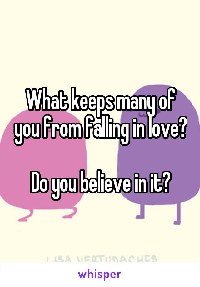 What keeps many of you from falling in love?

Do you believe in it?
