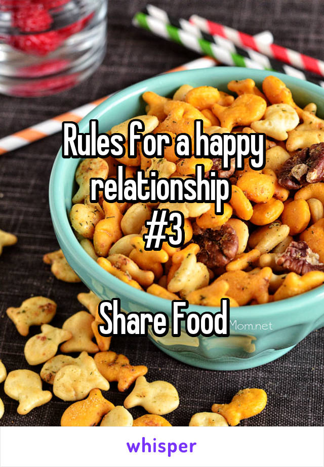 Rules for a happy relationship 
#3

Share Food