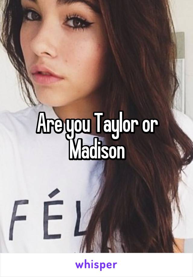 Are you Taylor or Madison
