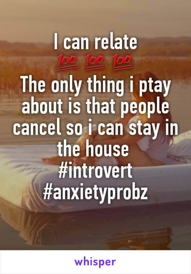 I can relate 💯💯💯
The only thing i ptay about is that people cancel so i can stay in the house 
#introvert
#anxietyprobz