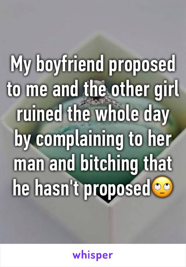 My boyfriend proposed to me and the other girl ruined the whole day by complaining to her man and bitching that he hasn't proposed🙄
