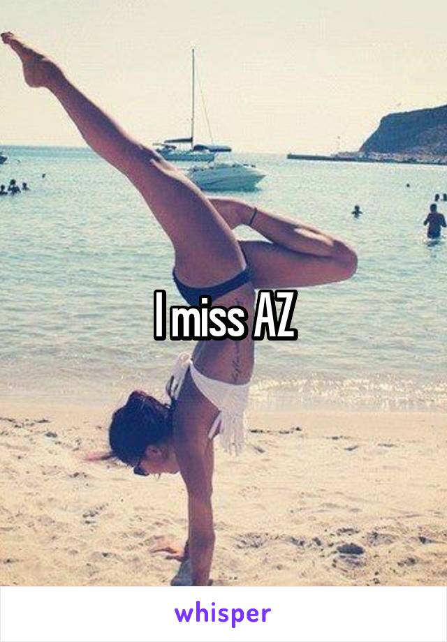 I miss AZ