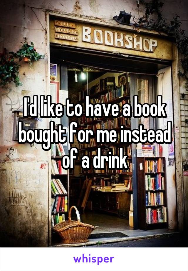 I'd like to have a book bought for me instead of a drink