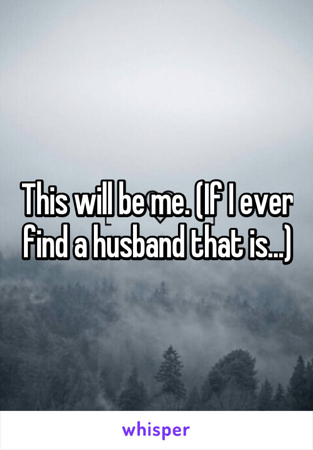 This will be me. (If I ever find a husband that is...)