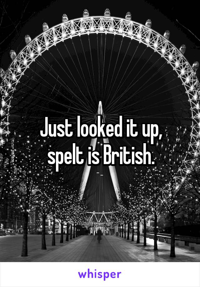 Just looked it up,
spelt is British.