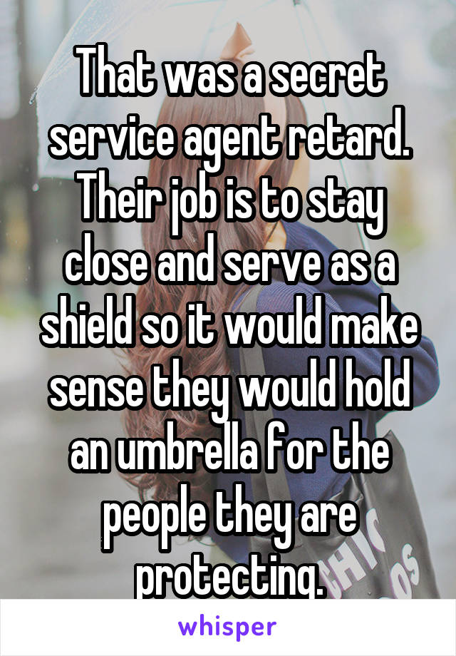 That was a secret service agent retard. Their job is to stay close and serve as a shield so it would make sense they would hold an umbrella for the people they are protecting.