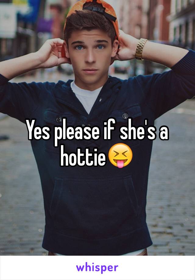 Yes please if she's a hottie😝