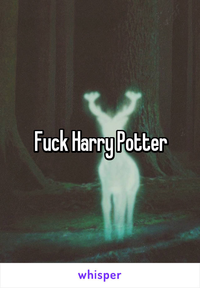 Fuck Harry Potter