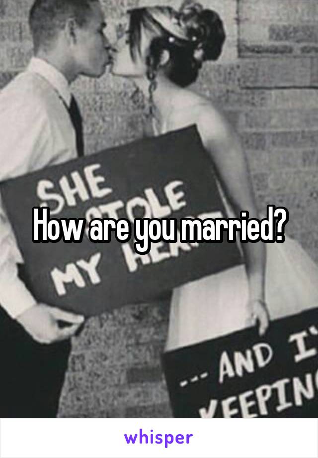How are you married?