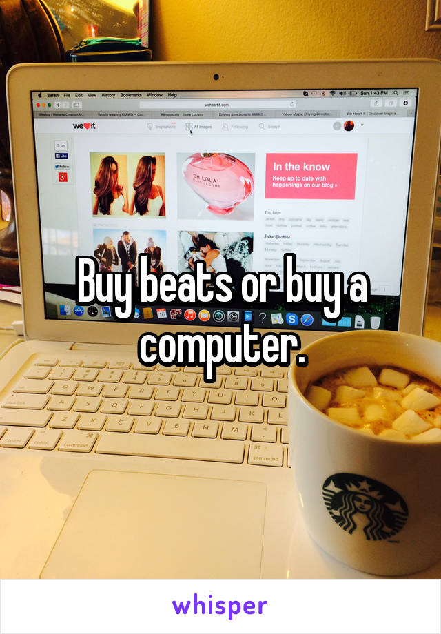 Buy beats or buy a computer.
