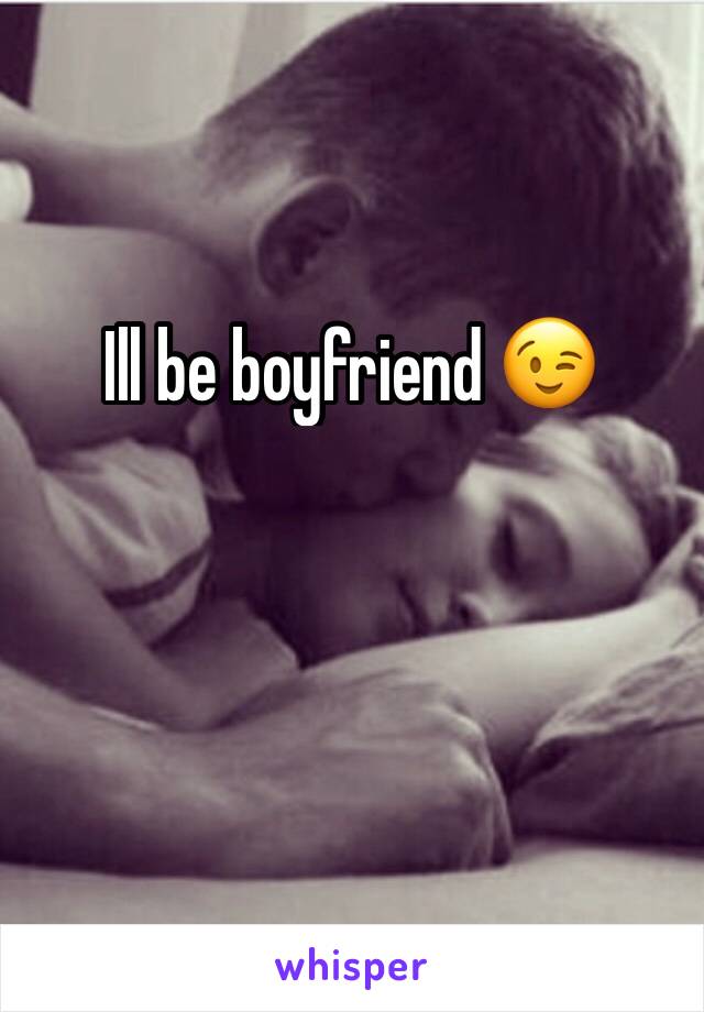 Ill be boyfriend 😉