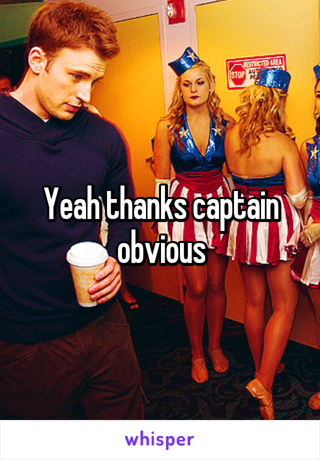 Yeah thanks captain obvious