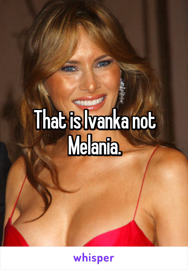 That is Ivanka not Melania.