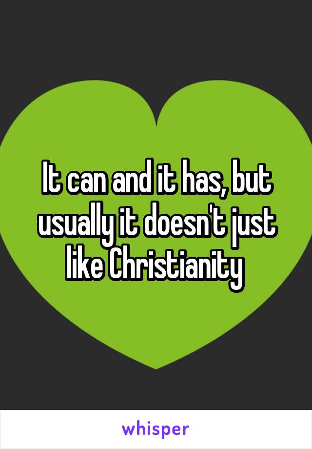 It can and it has, but usually it doesn't just like Christianity 
