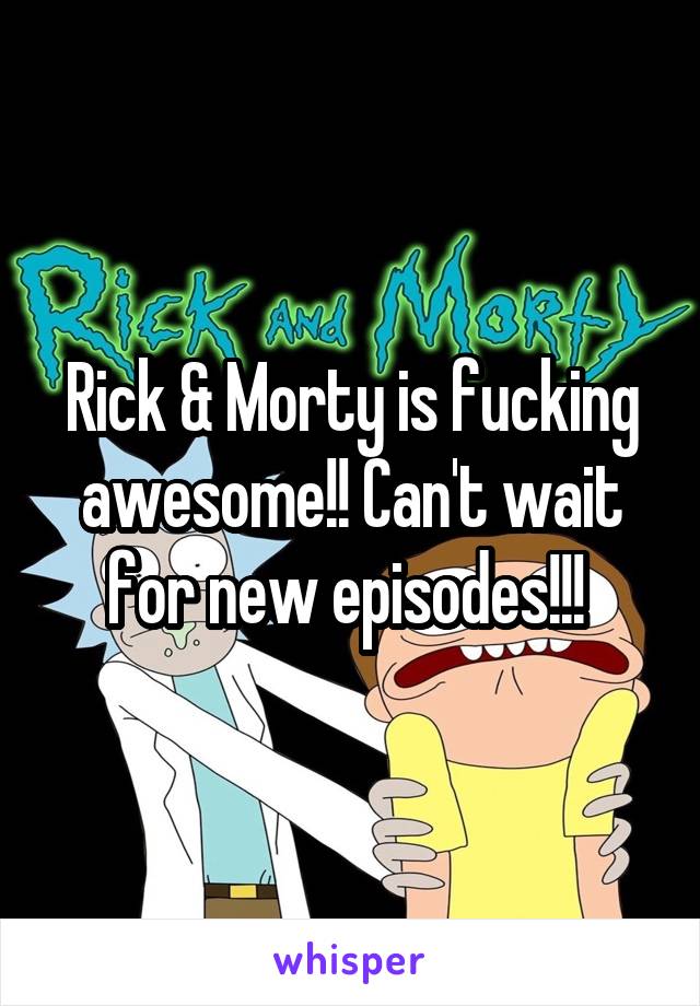 Rick & Morty is fucking awesome!! Can't wait for new episodes!!! 