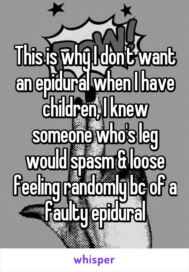 This is why I don't want an epidural when I have children, I knew someone who's leg would spasm & loose feeling randomly bc of a faulty epidural