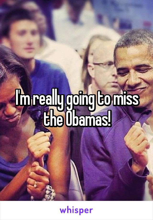 I'm really going to miss the Obamas!