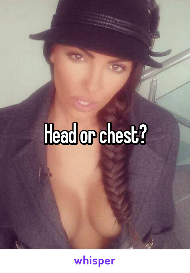 Head or chest?