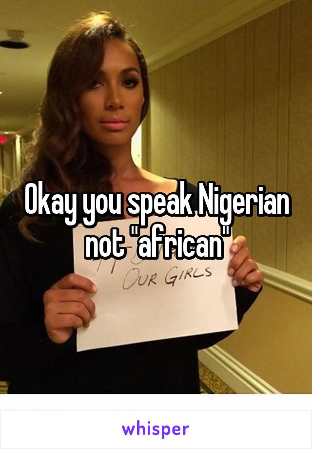 Okay you speak Nigerian not "african"