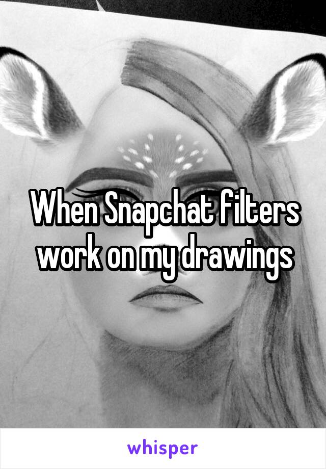 When Snapchat filters work on my drawings
