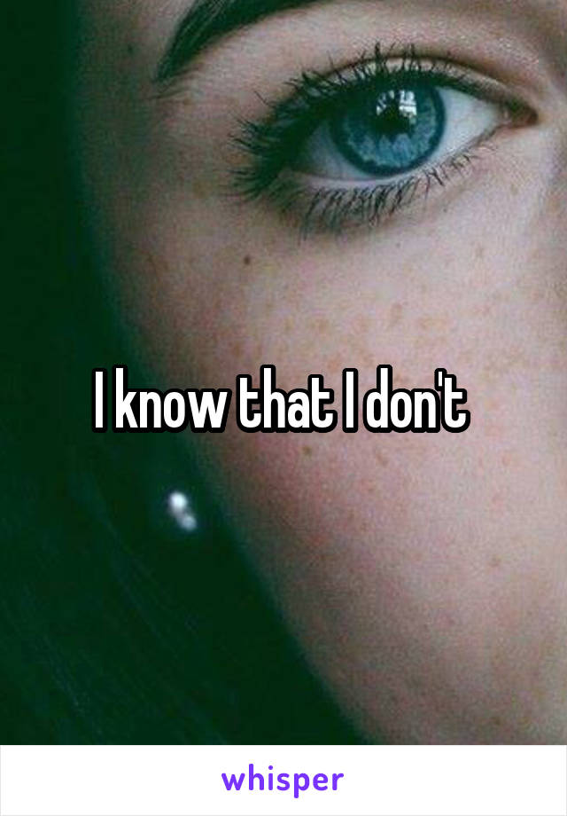 I know that I don't 