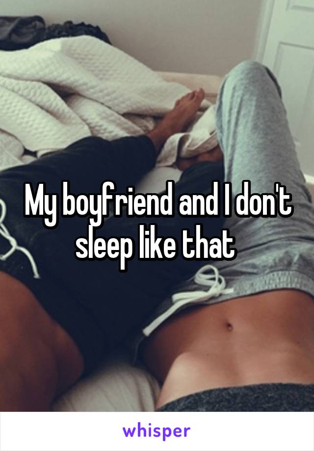 My boyfriend and I don't sleep like that 