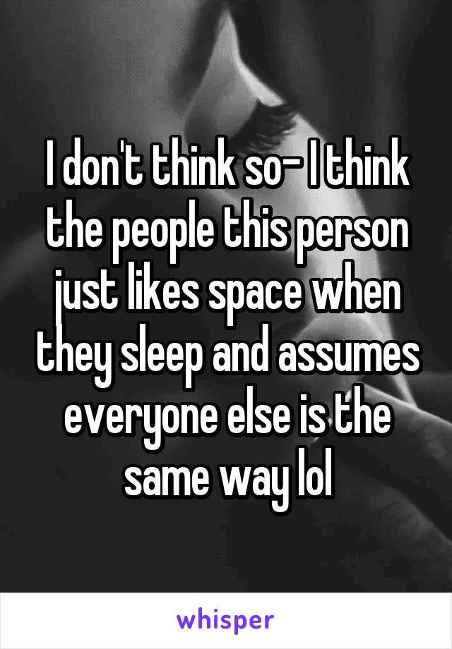 I don't think so- I think the people this person just likes space when they sleep and assumes everyone else is the same way lol