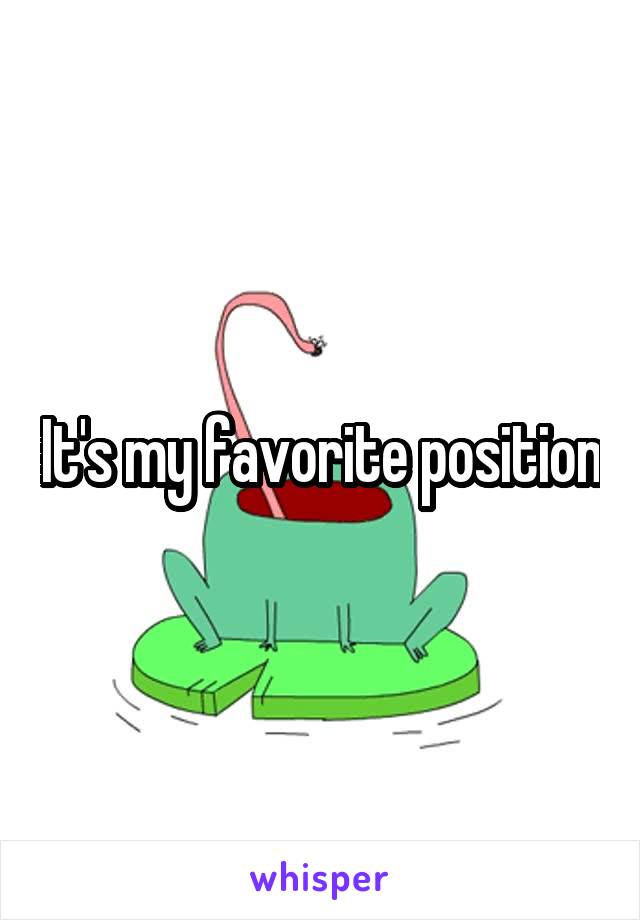 It's my favorite position