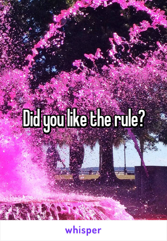 Did you like the rule?
