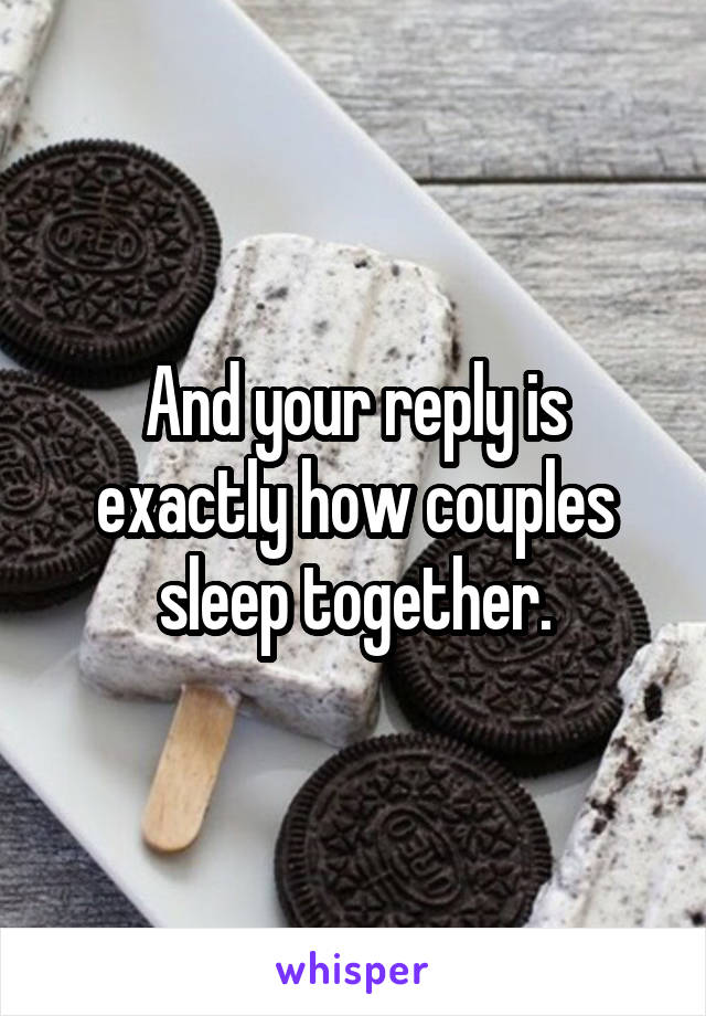 And your reply is exactly how couples sleep together.