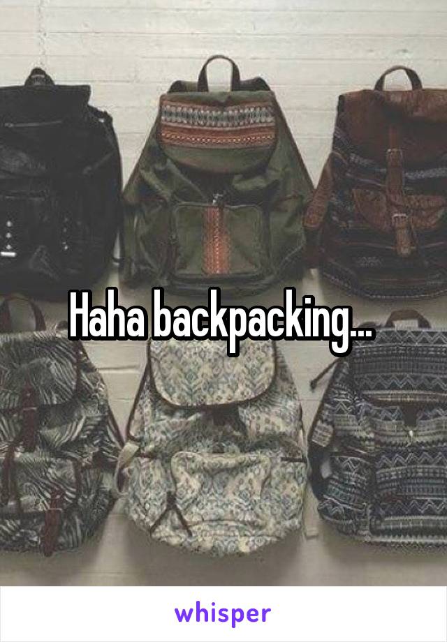 Haha backpacking... 