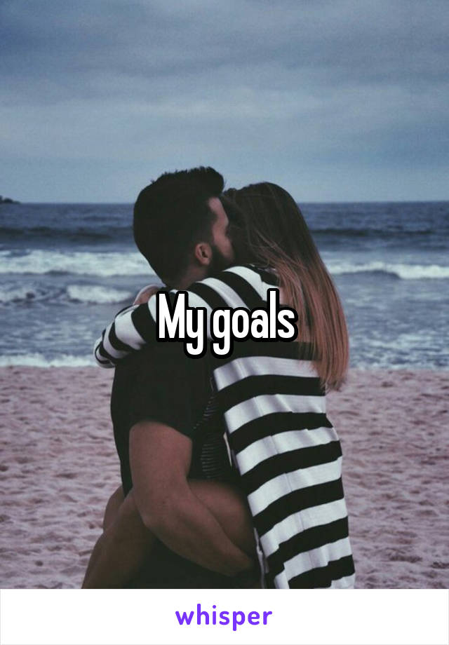 My goals