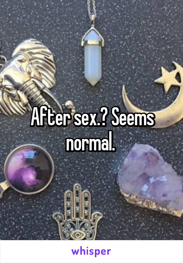 After sex.? Seems normal. 