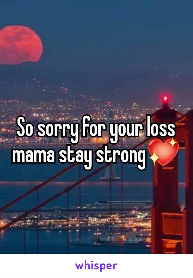 So sorry for your loss mama stay strong💖