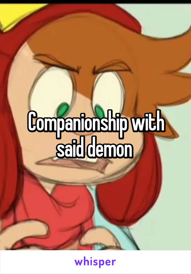 Companionship with said demon 