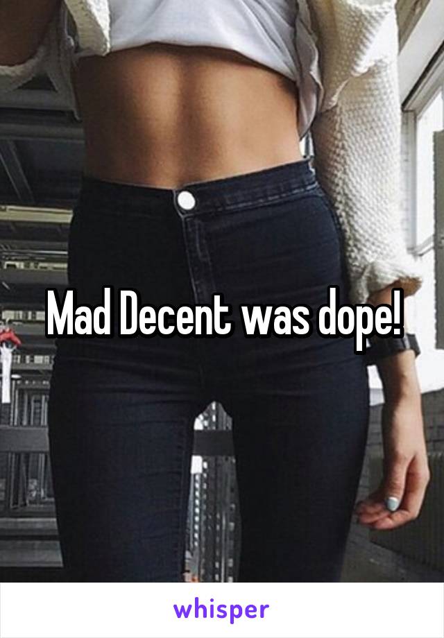 Mad Decent was dope!