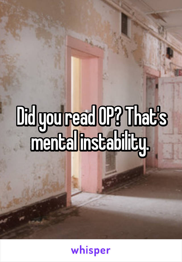 Did you read OP? That's mental instability. 