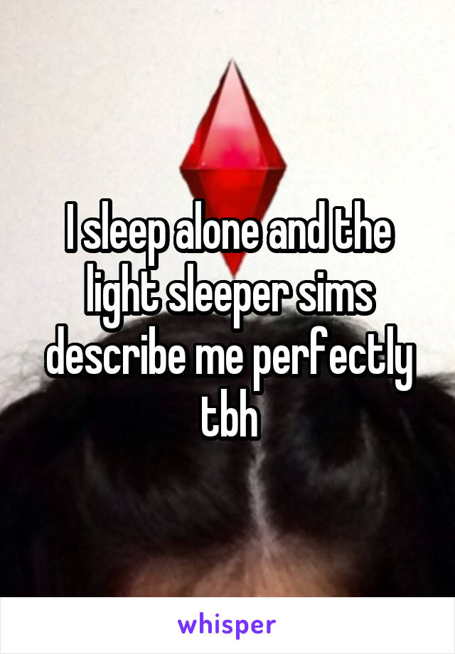 I sleep alone and the light sleeper sims describe me perfectly tbh