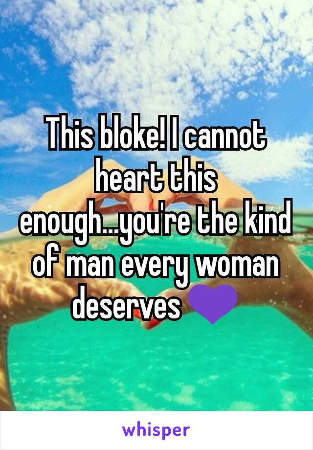 This bloke! I cannot heart this enough...you're the kind of man every woman deserves 💜