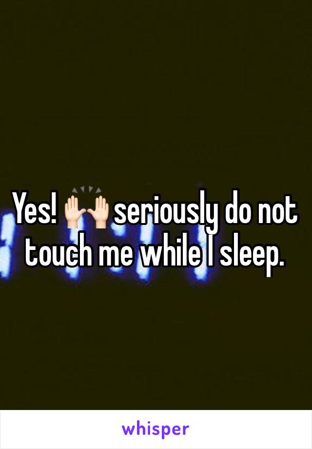 Yes! 🙌🏻 seriously do not touch me while I sleep. 