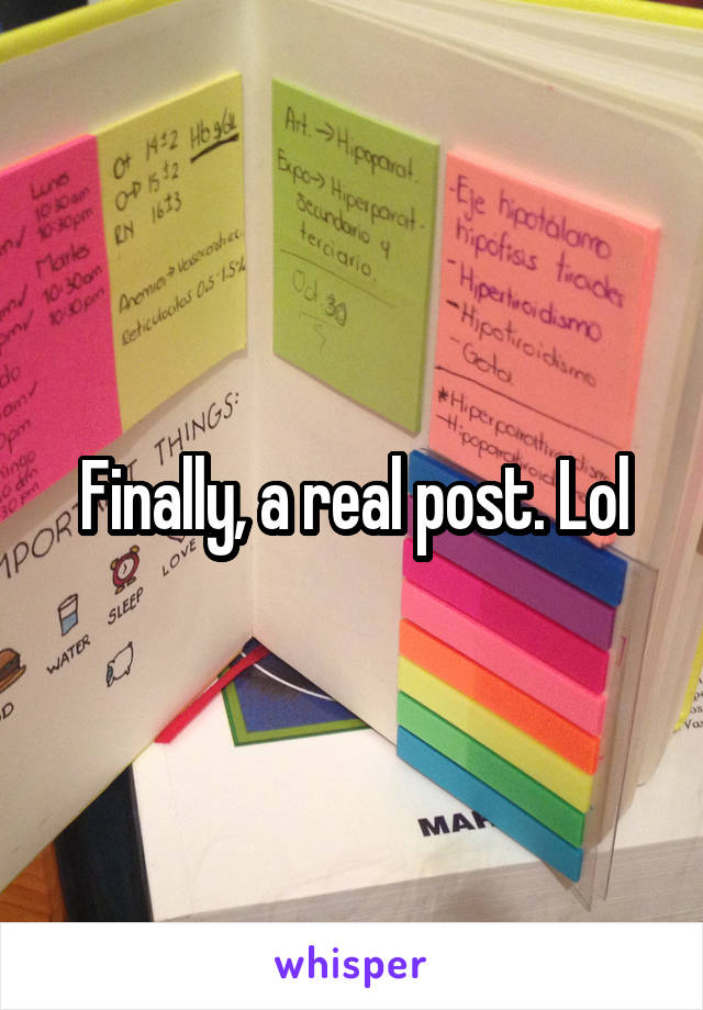 Finally, a real post. Lol