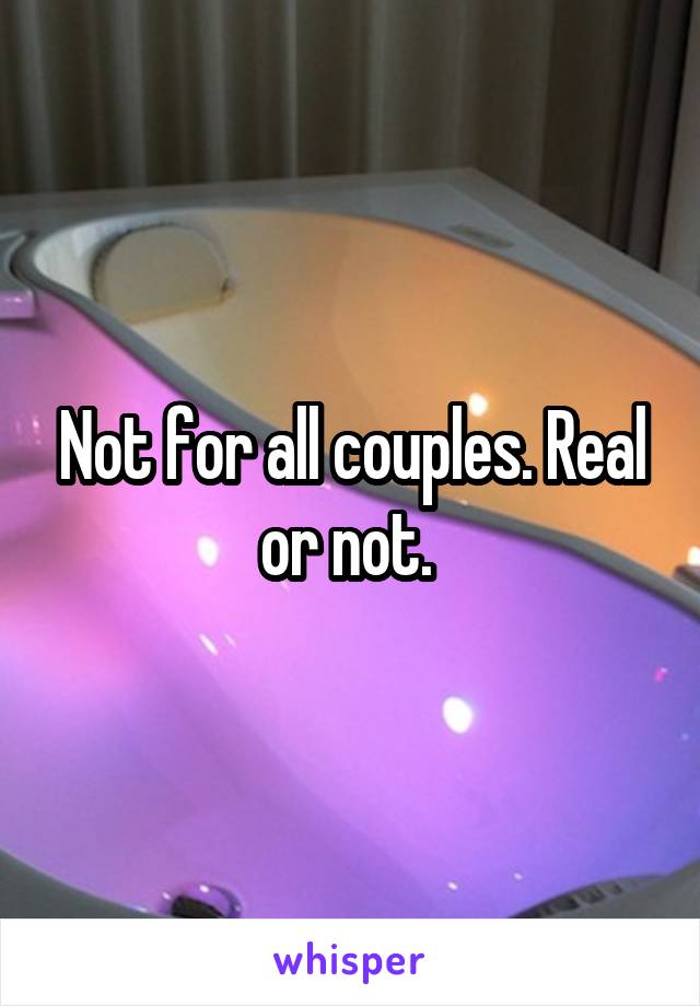 Not for all couples. Real or not. 